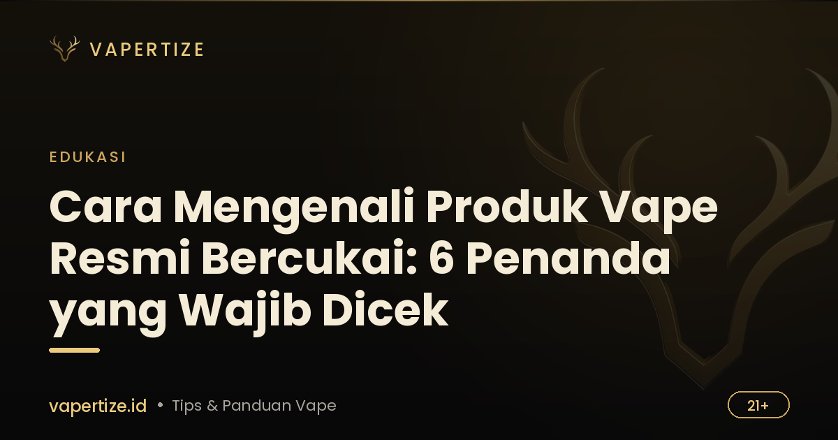 Cara Mengenali Produk Vape Resmi Bercukai: 6 Penanda yang Wajib Dicek